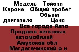  › Модель ­ Тойота Карона › Общий пробег ­ 385 000 › Объем двигателя ­ 125 › Цена ­ 120 000 - Все города Авто » Продажа легковых автомобилей   . Амурская обл.,Магдагачинский р-н